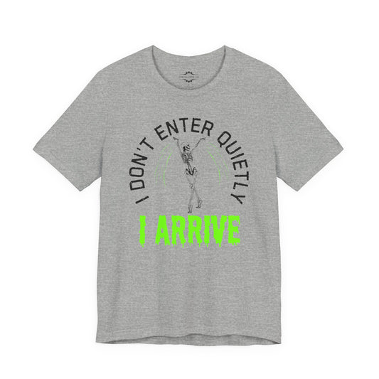 I Don’t Enter Quietly I Arrive