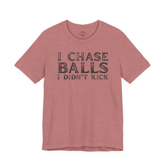 I Chase Balls I Didn’t Kick